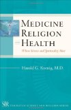 Medicine, Religion, and Health Where Science and Spirituality Meet