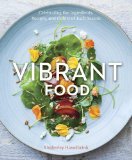 Vibrant Food Celebrating the Ingredients, Recipes, and Colors of Each Season [a Cookbook] 2014 9781607745419 Front Cover
