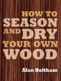 How to Season and Dry Your Own Wood 2009 9781861086419 Front Cover