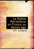 La Poesie Patriotione En France Au Moven Age: 2008 9780554600420 Front Cover