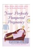 Your Perfectly Pampered Pregnancy Beauty, Health, and Lifestyle Advice for the Modern Mother-To-Be 2004 9780767914420 Front Cover