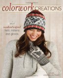 Colorwork Creations 30+ Patterns to Knit Gorgeous Hats, Mittens and Gloves 2010 9781440212420 Front Cover
