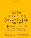 Life Coaching Activities and Powerful Questions A Life Coaching Activities Workbook 2010 9781449909420 Front Cover