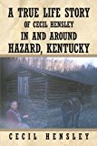 True Life Story of Cecil Hensley in and Around Hazard, Kentucky 2011 9781456730420 Front Cover