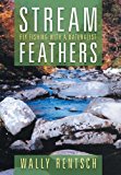 Stream Feathers Fly Fishing with a Naturalist 2013 9781479782420 Front Cover