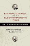 Faraday, Maxwell, and the Electromagnetic Field How Two Men Revolutionized Physics  9781616149420 Front Cover