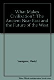 What Makes Civilization? The Ancient near East and the Future of the West  9780199699421 Front Cover