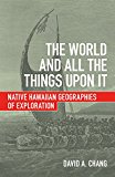World and All the Things upon It Native Hawaiian Geographies of Exploration  9780816699421 Front Cover