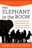 Elephant in the Room How Relationships Make or Break the Success of Leaders and Organizations