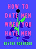 How to Date Men When You Hate Men  9781250193421 Front Cover