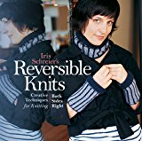 Iris Schreier's Reversible Knits Creative Techniques for Knitting Both Sides Right 2013 9781454708421 Front Cover