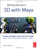 Getting Started in 3D with Maya Create a Project from Start to Finish--Model, Texture, Rig, Animate, and Render in Maya cover art