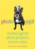 Photojojo! Insanely Great Photo Projects and DIY Ideas 2009 9780307451422 Front Cover