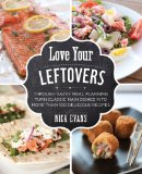 Love Your Leftovers Savvy Meal Planning for Delicious Dinners 2014 9780762791422 Front Cover