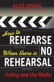 How to Rehearse When There Is No Rehearsal Acting and the Media cover art