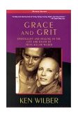 Grace and Grit Spirituality and Healing in the Life and Death of Treya Killam Wilber 2001 9781570627422 Front Cover