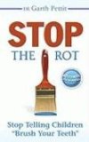 Stop the Rot Stop Telling Children Brush Your Teeth 2008 9781600375422 Front Cover