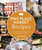 Pike Place Market Recipes 130 Delicious Ways to Bring Home Seattle's Famous Market 2012 9781570617423 Front Cover