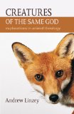 Creatures of the Same God Explorations in Animal Theology 2009 9781590561423 Front Cover