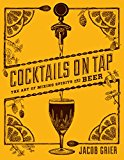 Cocktails on Tap The Art of Mixing Spirits and Beer  9781617691423 Front Cover