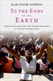 To the Ends of the Earth Pentecostalism and the Transformation of World Christianity