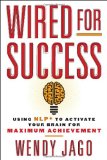 Wired for Success Using NLP* to Activate Your Brain for Maximum Achievement 2012 9780399160424 Front Cover