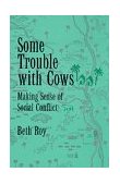 Some Trouble with Cows Making Sense of Social Conflict  9780520083424 Front Cover