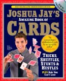 Joshua Jay's Amazing Book of Cards Tricks, Shuffles, Stunts and Hustles Plus Bets You Can't Lose 2010 9780761158424 Front Cover