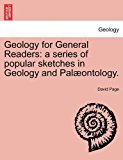 Geology for General Readers A series of popular sketches in Geology and Palï¿½ontology 2011 9781241505424 Front Cover