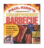 Paul Kirk's Championship Barbecue Barbecue Your Way to Greatness with 575 Lip-Smackin' Recipes from the Baron of Barbecue 2004 9781558322424 Front Cover