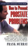 How to Prevent Prostate Problems A Complete Guide to the Essentials of Prostate Health 2009 9781591202424 Front Cover