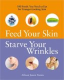 Feed Your Skin, Starve Your Wrinkles Eat Your Way to Firmer, More Beautiful Skin with the 100 Best Anti-Aging Foods  9781592333424 Front Cover