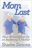 Mom at Last How I Never Gave up on Becoming a Mother 2013 9781614484424 Front Cover