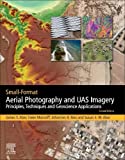 Small-Format Aerial Photography and UAS Imagery Principles, Techniques and Geoscience Applications 2nd 9780128129425 Front Cover
