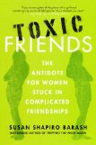 Toxic Friends The Antidote for Women Stuck in Complicated Friendships 2010 9780312649425 Front Cover