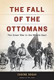 Fall of the Ottomans The Great War in the Middle East  9780465097425 Front Cover