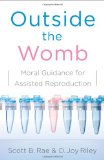 Outside the Womb Moral Guidance for Assisted Reproduction cover art