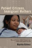 Patient Citizens, Immigrant Mothers Mexican Women, Public Prenatal Care, and the Birth Weight Paradox cover art
