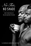 No Tea, No Shade New Writings in Black Queer Studies  9780822362425 Front Cover