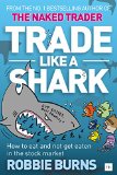 Trade Like a Shark The Naked Trader on How to Eat and Not Get Eaten in the Stock Market  9780857195425 Front Cover