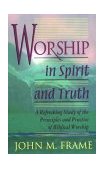 Worship in Spirit and Truth A Refreshing Study of the Principles and Practice of Biblical Worship cover art
