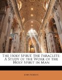 Holy Spirit, the Paraclete A Study of the Work of the Holy Spirit in Man 2010 9781146188425 Front Cover