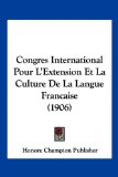 Congres International Pour L'Extension et la Culture de la Langue Francaise 2010 9781161040425 Front Cover