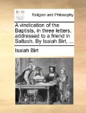Vindication of the Baptists, in Three Letters, Addressed to a Friend in Saltash by Isaiah Birt 2010 9781171122425 Front Cover