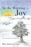 In the Morning ... Joy A Personal Journey to Wholeness 2010 9781450232425 Front Cover