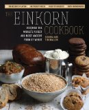 Einkorn Cookbook Discover the World's Purest and Most Ancient Form of Wheat: Delicious Flavor - Nutrient-Rich - Easy to Digest - Non-Hybridized  9781592336425 Front Cover