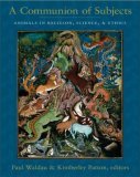 Communion of Subjects Animals in Religion, Science, and Ethics  9780231136426 Front Cover