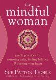 Mindful Woman Gentle Practices for Restoring Calm, Finding Balance and Opening Your Heart 2008 9781572245426 Front Cover