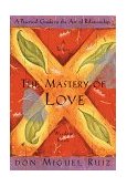 Mastery of Love A Practical Guide to the Art of Relationship, a Toltec Wisdom Book cover art