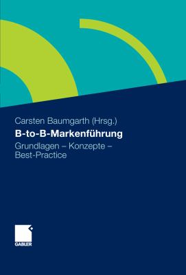 B-To-B-Markenfï¿½hrung Grundlagen - Konzepte - Best Practice 2010 9783834987426 Front Cover